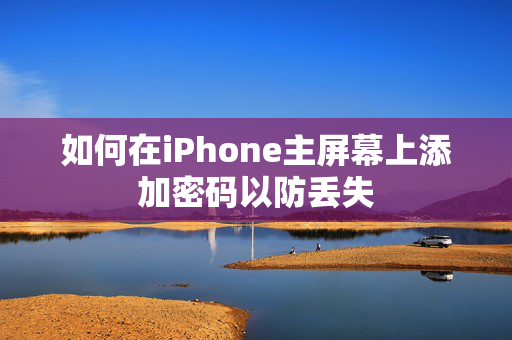 如何在iPhone主屏幕上添加密码以防丢失