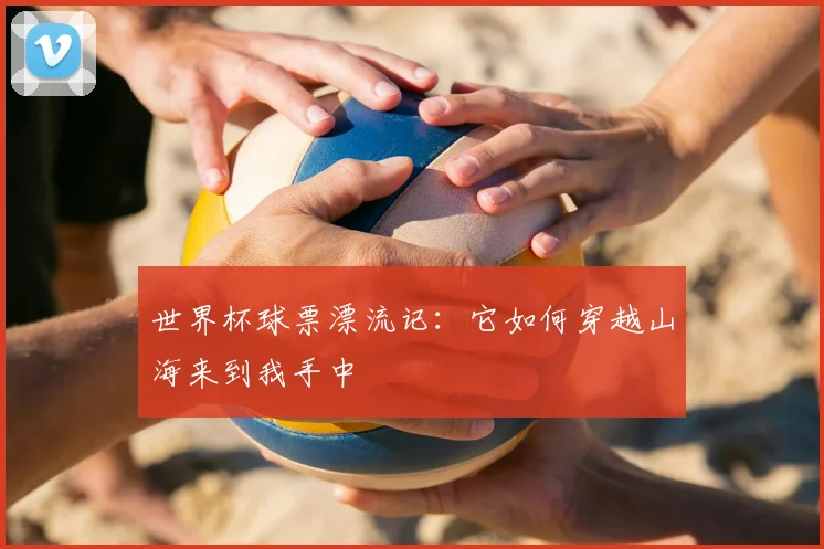 世界杯球票漂流记:它如何穿越山海来到我手中