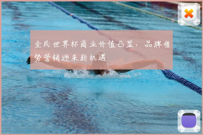全民世界杯商业价值凸显,品牌借势营销迎来新机遇