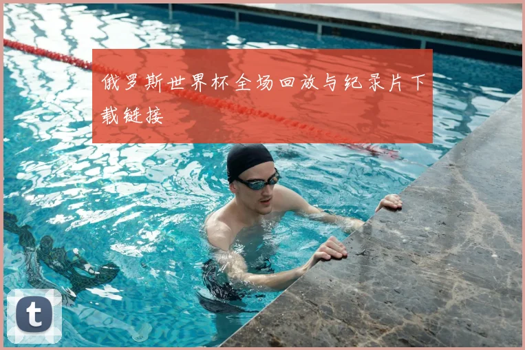 俄罗斯世界杯全场回放与纪录片下载链接