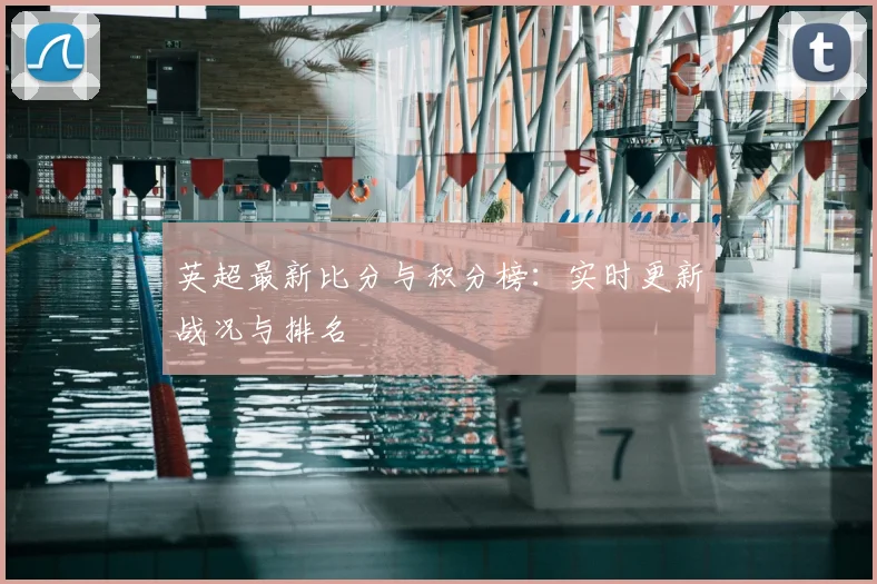 英超最新比分与积分榜：实时更新战况与排名