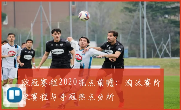 欧冠赛程2020亮点前瞻：淘汰赛阶段赛程与夺冠热点分析